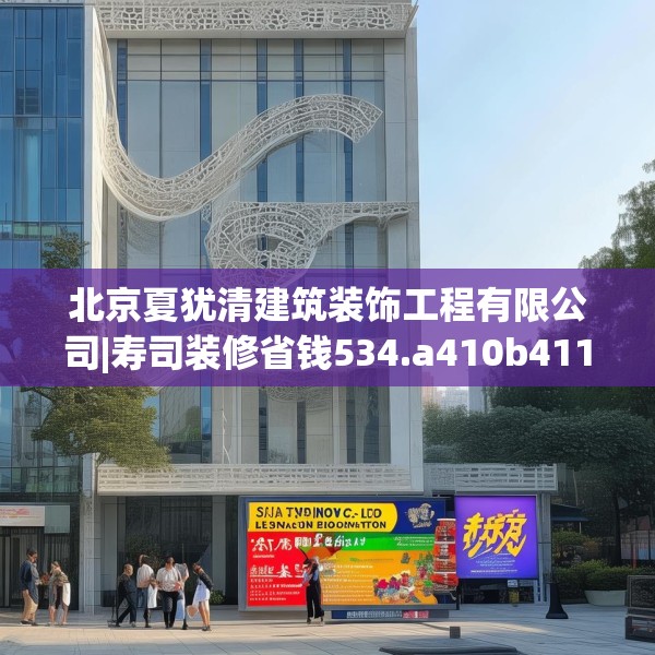 北京夏犹清建筑装饰工程有限公司|寿司装修省钱534.a410b411c414fgy.421lkjl