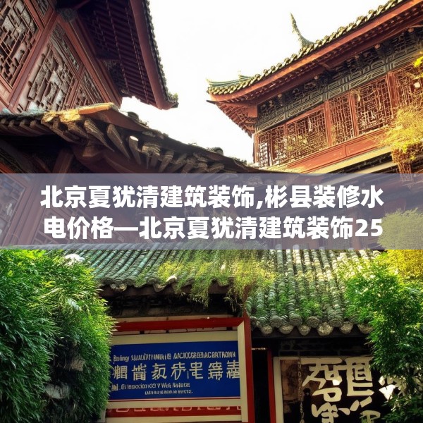 北京夏犹清建筑装饰,彬县装修水电价格—北京夏犹清建筑装饰254.a130b131c134fgy.14176677