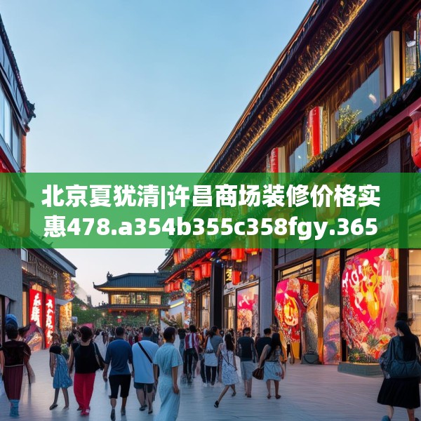 北京夏犹清|许昌商场装修价格实惠478.a354b355c358fgy.365sdA