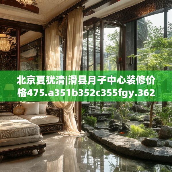 北京夏犹清|滑县月子中心装修价格475.a351b352c355fgy.362fdsfds