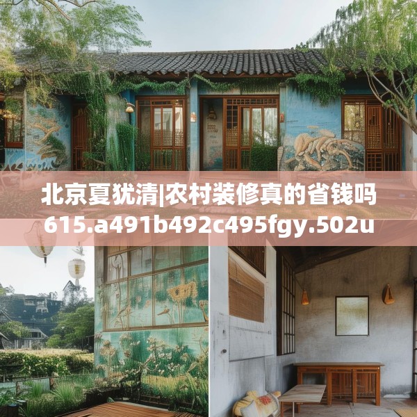 北京夏犹清|农村装修真的省钱吗615.a491b492c495fgy.502uyk