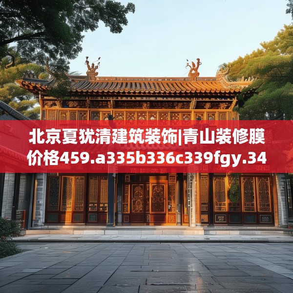北京夏犹清建筑装饰|青山装修膜价格459.a335b336c339fgy.346fghfd