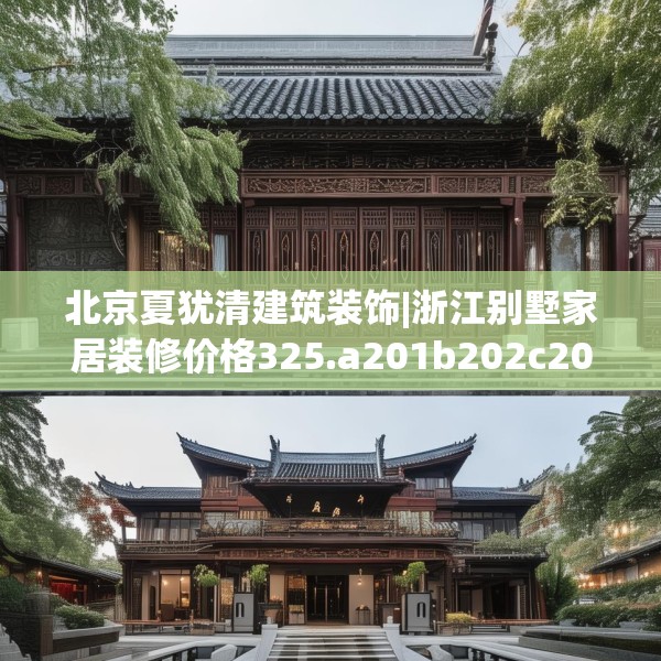 北京夏犹清建筑装饰|浙江别墅家居装修价格325.a201b202c205fgy.212jhhj
