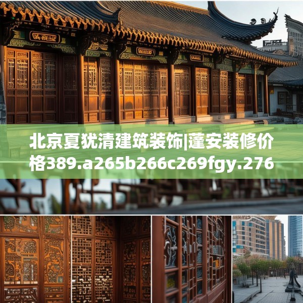 北京夏犹清建筑装饰|蓬安装修价格389.a265b266c269fgy.276cvcx