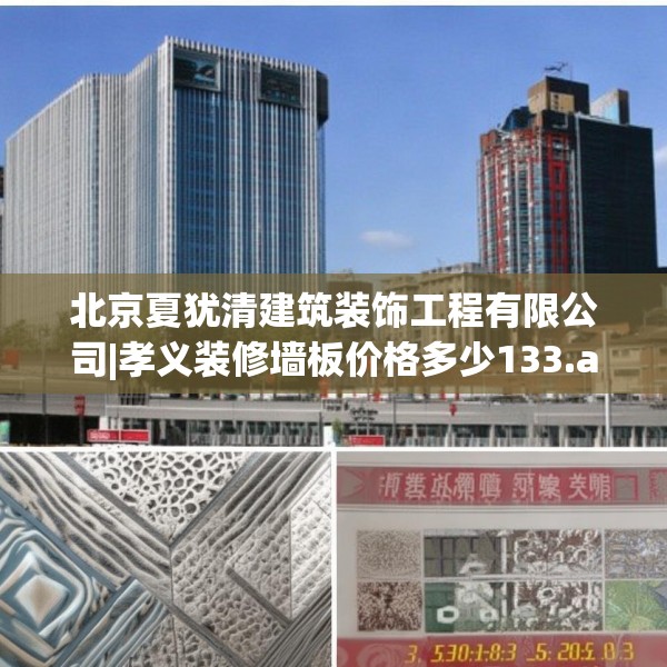 北京夏犹清建筑装饰工程有限公司|孝义装修墙板价格多少133.a9b10c13fgy.20fdsfds