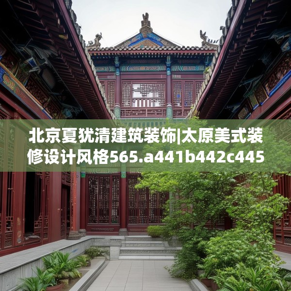 北京夏犹清建筑装饰|太原美式装修设计风格565.a441b442c445fgy.452fdsfds