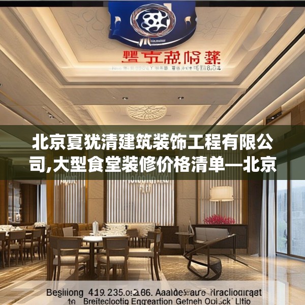 北京夏犹清建筑装饰工程有限公司,大型食堂装修价格清单—北京夏犹清建筑装饰工程有限公司449.a325b326c329fgy.336bnbn