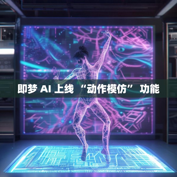 即梦 AI 上线 “动作模仿” 功能