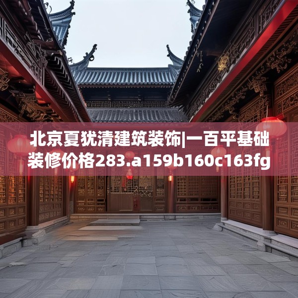 北京夏犹清建筑装饰|一百平基础装修价格283.a159b160c163fgy.170poiy