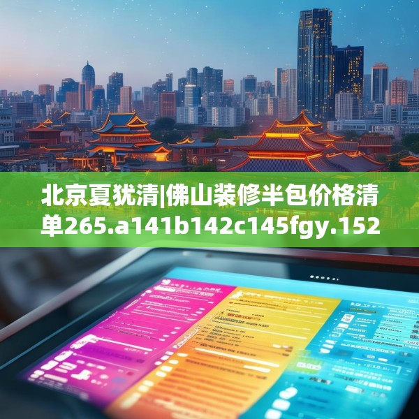 北京夏犹清|佛山装修半包价格清单265.a141b142c145fgy.152poiy