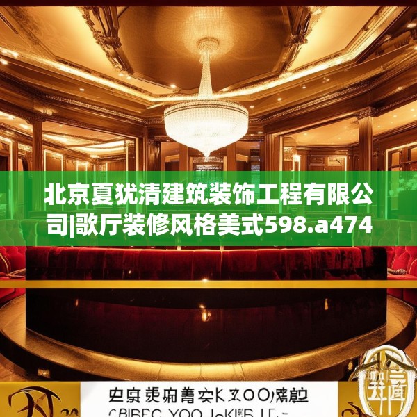 北京夏犹清建筑装饰工程有限公司|歌厅装修风格美式598.a474b475c478fgy.485htyj