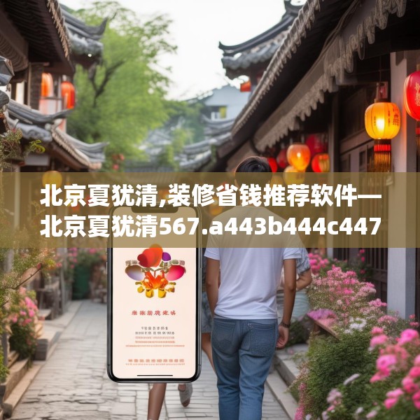 北京夏犹清,装修省钱推荐软件—北京夏犹清567.a443b444c447fgy.454fghfd