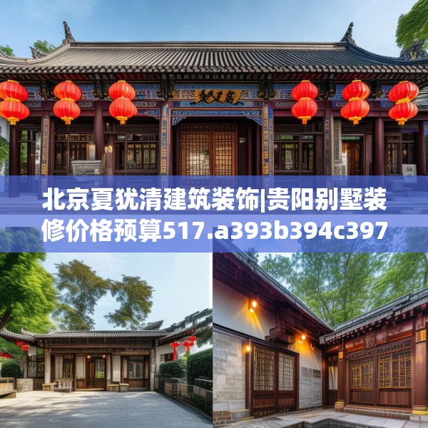 北京夏犹清建筑装饰|贵阳别墅装修价格预算517.a393b394c397fgy.404poiy