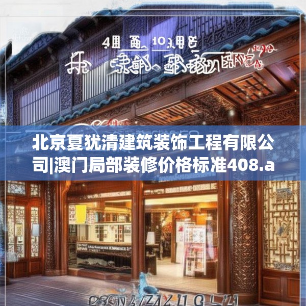北京夏犹清建筑装饰工程有限公司|澳门局部装修价格标准408.a284b285c288fgy.295lkjl