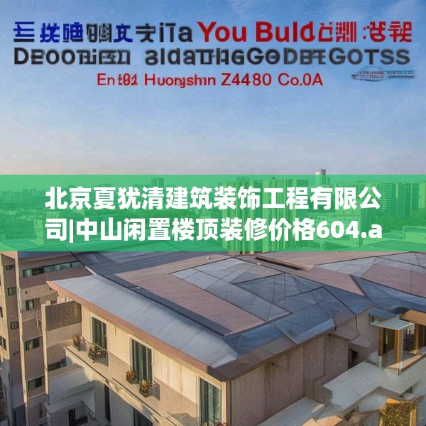 北京夏犹清建筑装饰工程有限公司|中山闲置楼顶装修价格604.a480b481c484fgy.491sdA
