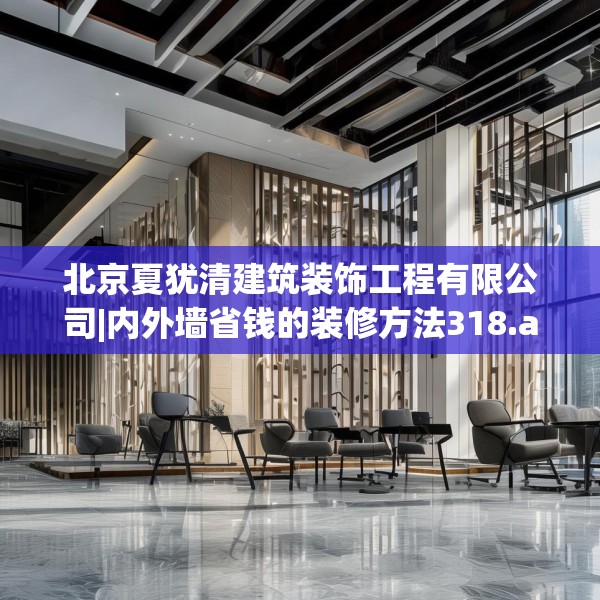 北京夏犹清建筑装饰工程有限公司|内外墙省钱的装修方法318.a194b195c198fgy.205lkjl