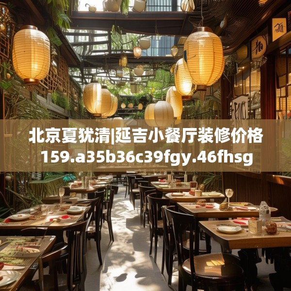 北京夏犹清|延吉小餐厅装修价格159.a35b36c39fgy.46fhsg