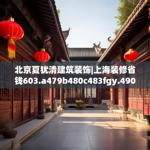 北京夏犹清建筑装饰|上海装修省钱603.a479b480c483fgy.490fghfd