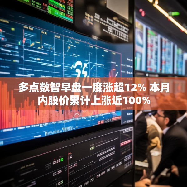 多点数智早盘一度涨超12% 本月内股价累计上涨近100%