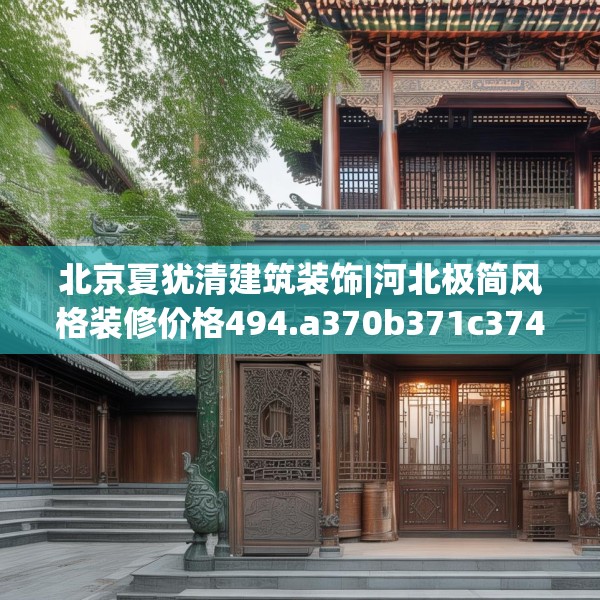 北京夏犹清建筑装饰|河北极简风格装修价格494.a370b371c374fgy.381wew