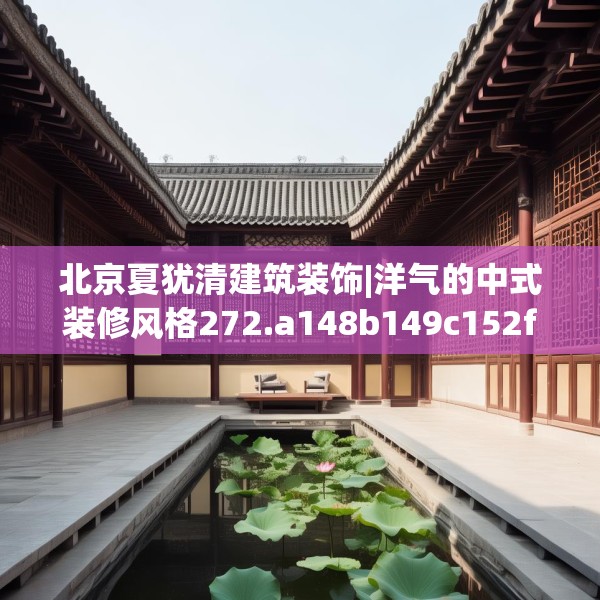 北京夏犹清建筑装饰|洋气的中式装修风格272.a148b149c152fgy.15976676