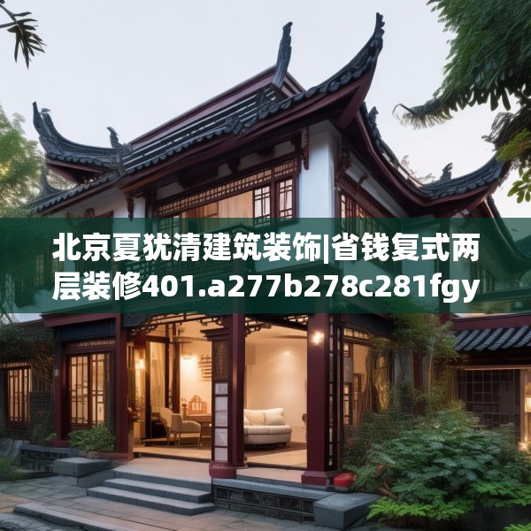 北京夏犹清建筑装饰|省钱复式两层装修401.a277b278c281fgy.288fds