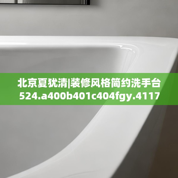 北京夏犹清|装修风格简约洗手台524.a400b401c404fgy.41176662