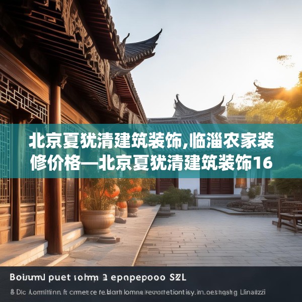 北京夏犹清建筑装饰,临淄农家装修价格—北京夏犹清建筑装饰166.a42b43c46fgy.53htyj
