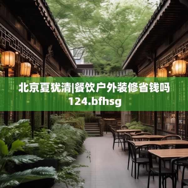 北京夏犹清|餐饮户外装修省钱吗124.bfhsg