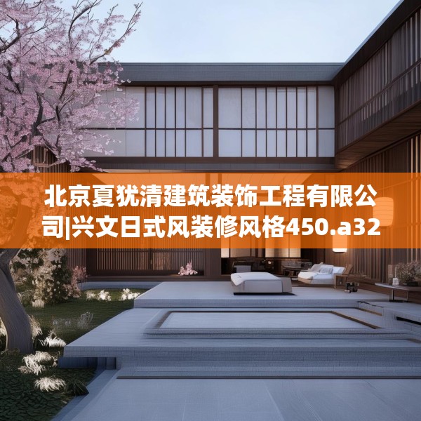 北京夏犹清建筑装饰工程有限公司|兴文日式风装修风格450.a326b327c330fgy.337nbn