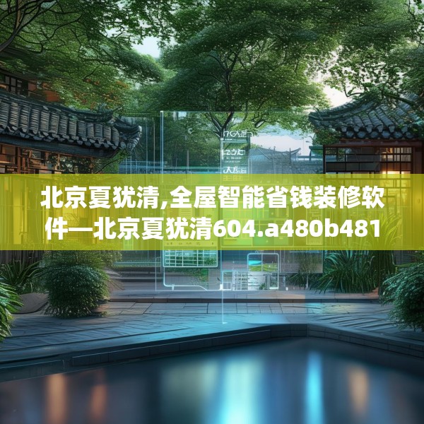 北京夏犹清,全屋智能省钱装修软件—北京夏犹清604.a480b481c484fgy.491sdA