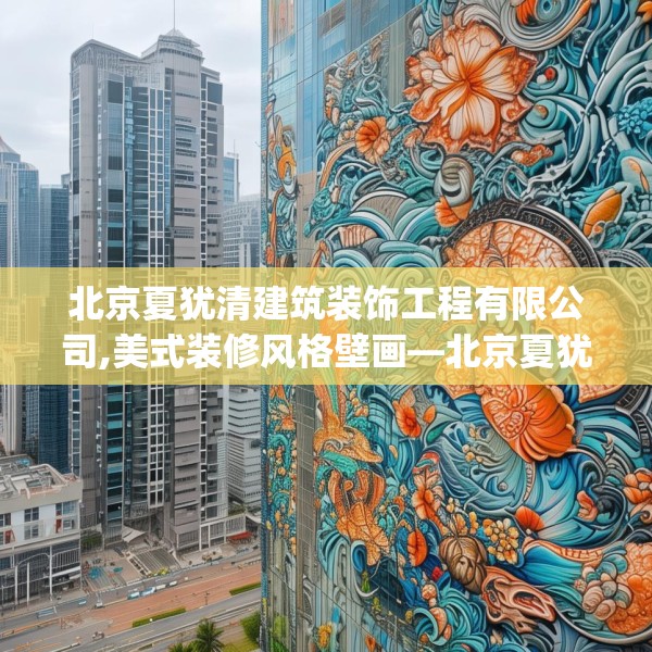 北京夏犹清建筑装饰工程有限公司,美式装修风格壁画—北京夏犹清建筑装饰工程有限公司550.a426b427c430fgy.437sdA