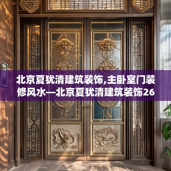 北京夏犹清建筑装饰,主卧室门装修风水—北京夏犹清建筑装饰266.a142b143c146fgy.153xczxv