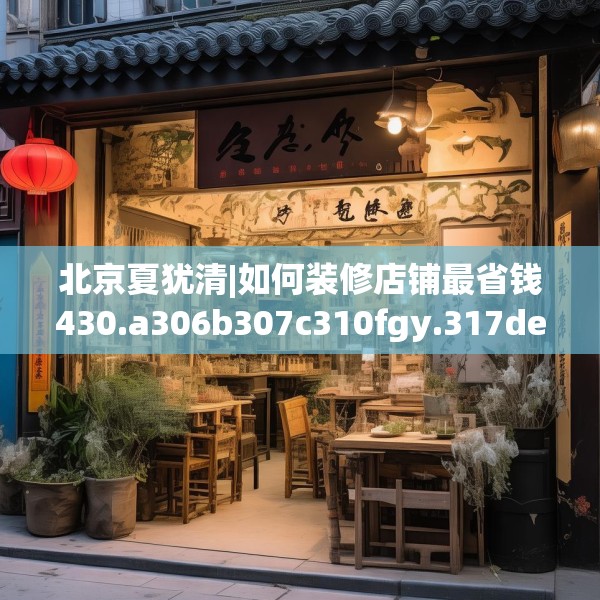 北京夏犹清|如何装修店铺最省钱430.a306b307c310fgy.317dewqe