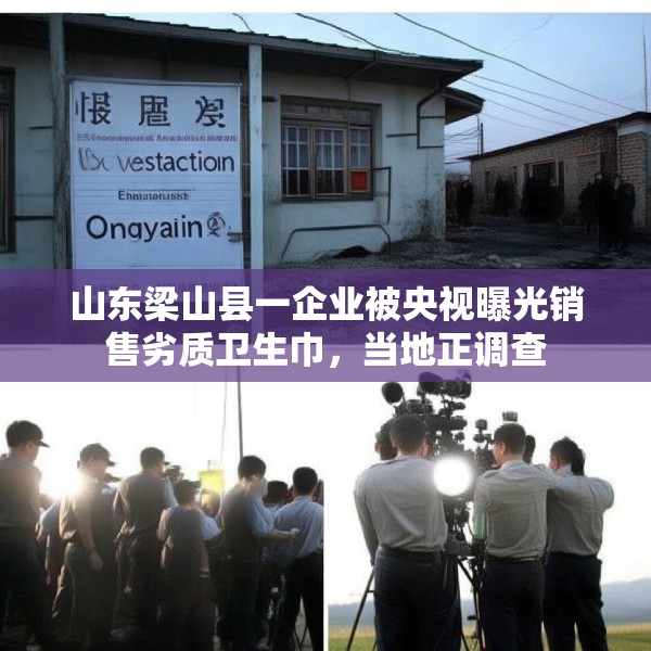 山东梁山县一企业被央视曝光销售劣质卫生巾，当地正调查