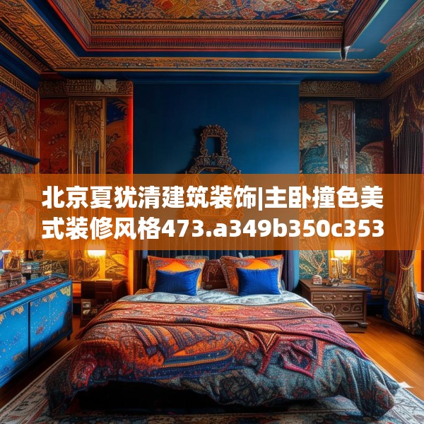 北京夏犹清建筑装饰|主卧撞色美式装修风格473.a349b350c353fgy.360fds