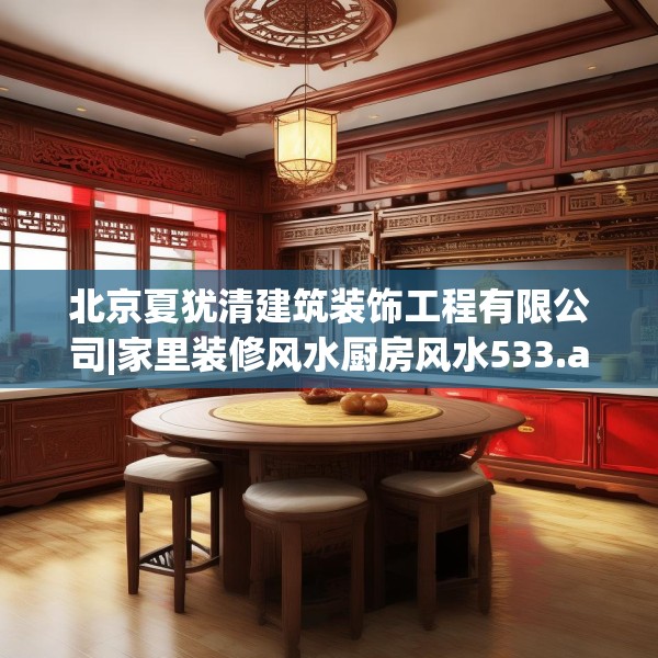 北京夏犹清建筑装饰工程有限公司|家里装修风水厨房风水533.a409b410c413fgy.420cvcx