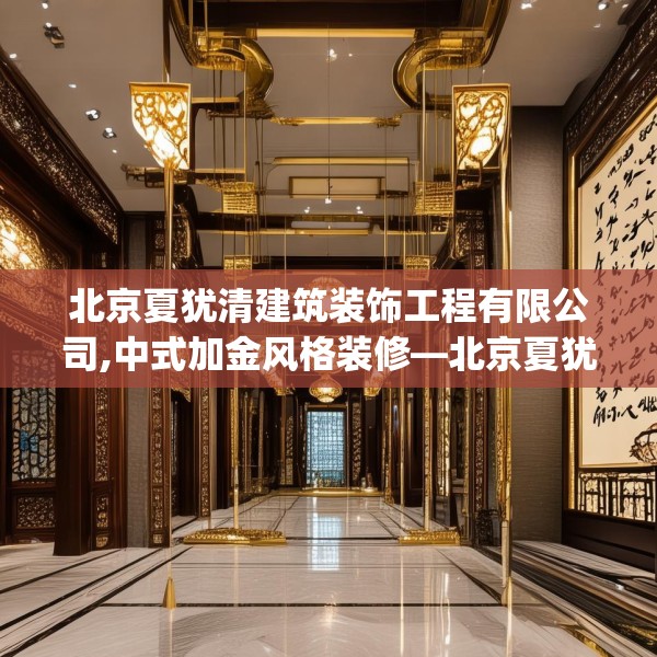 北京夏犹清建筑装饰工程有限公司,中式加金风格装修—北京夏犹清建筑装饰工程有限公司401.a277b278c281fgy.288fds