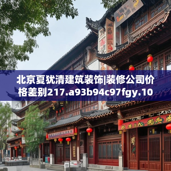 北京夏犹清建筑装饰|装修公司价格差别217.a93b94c97fgy.104jhhj