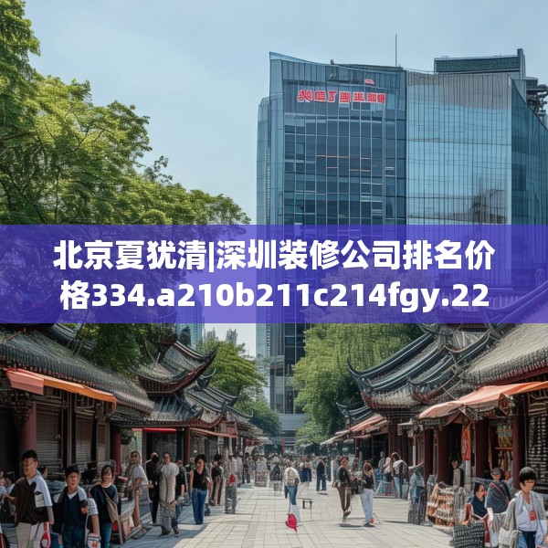 北京夏犹清|深圳装修公司排名价格334.a210b211c214fgy.221sdA