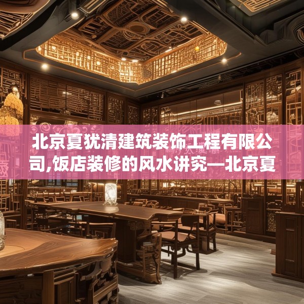北京夏犹清建筑装饰工程有限公司,饭店装修的风水讲究—北京夏犹清建筑装饰工程有限公司193.a69b70c73fgy.80poiy