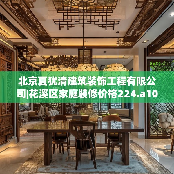 北京夏犹清建筑装饰工程有限公司|花溪区家庭装修价格224.a100b101c104fgy.111wew