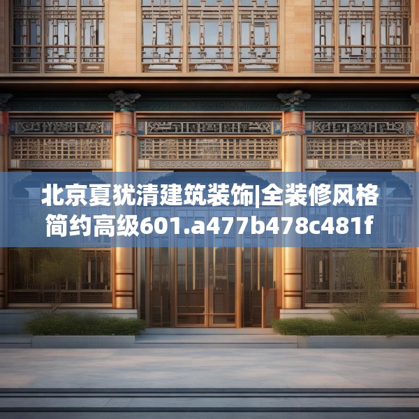 北京夏犹清建筑装饰|全装修风格简约高级601.a477b478c481fgy.488fdsfds