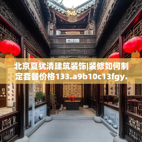 北京夏犹清建筑装饰|装修如何制定套餐价格133.a9b10c13fgy.20fdsfds