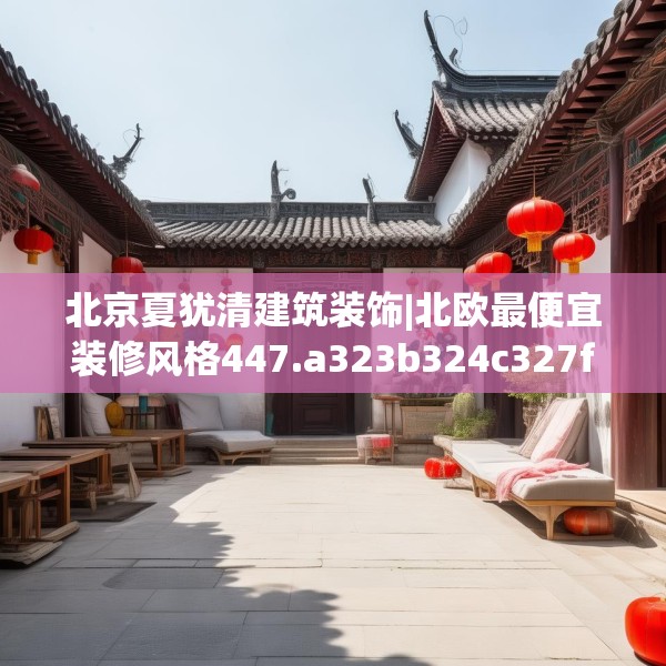 北京夏犹清建筑装饰|北欧最便宜装修风格447.a323b324c327fgy.334fhsg