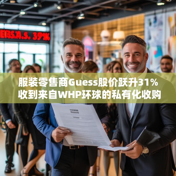 服装零售商Guess股价跃升31% 收到来自WHP环球的私有化收购要约
