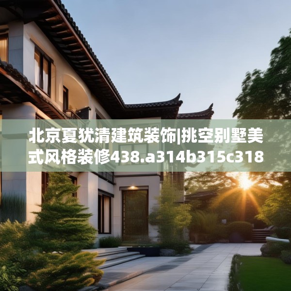 北京夏犹清建筑装饰|挑空别墅美式风格装修438.a314b315c318fgy.325dsfds