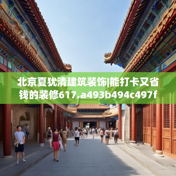北京夏犹清建筑装饰|能打卡又省钱的装修617.a493b494c497fgy.504fds
