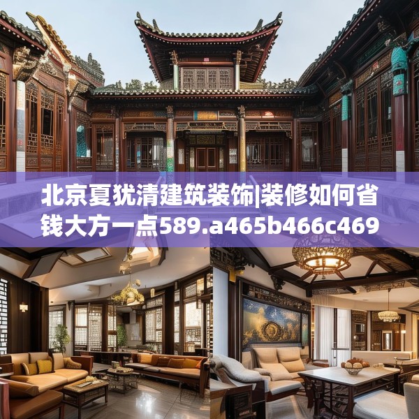 北京夏犹清建筑装饰|装修如何省钱大方一点589.a465b466c469fgy.476poiy
