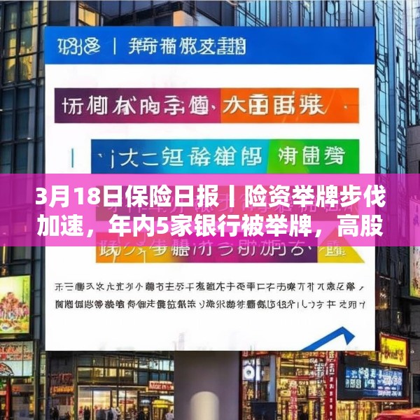 3月18日保险日报丨险资举牌步伐加速，年内5家银行被举牌，高股息仍是“心头好”，又一险种迎新机遇！